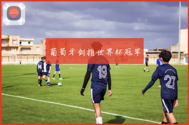 葡萄牙剑指世界杯冠军