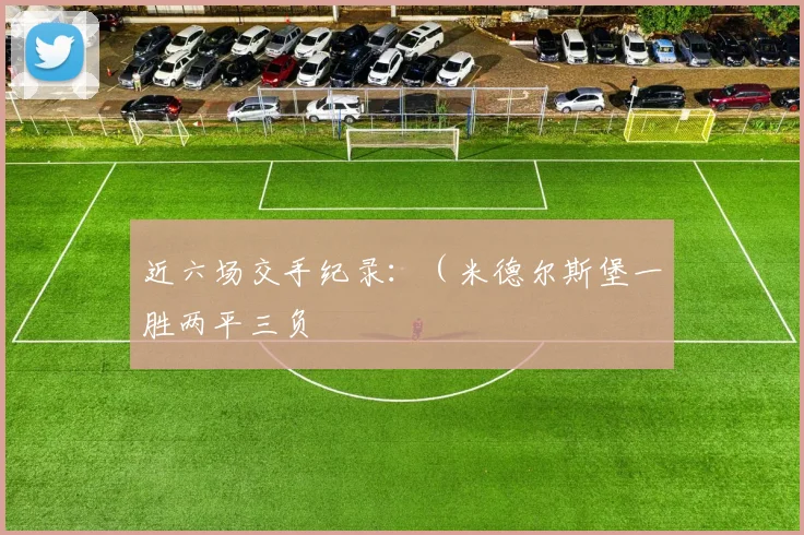 近六场交手纪录：（米德尔斯堡一胜两平三负