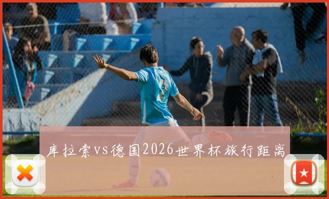 库拉索vs德国2026世界杯旅行距离