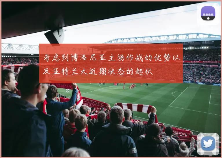 考虑到博洛尼亚主场作战的优势以及亚特兰大近期状态的起伏