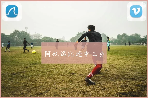 阿奴诺比连中三分