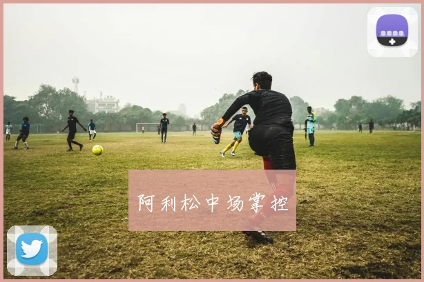 阿利松中场掌控
