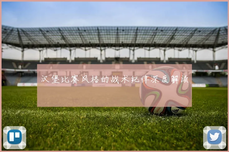 汉堡比赛风格的战术纪律深度解读