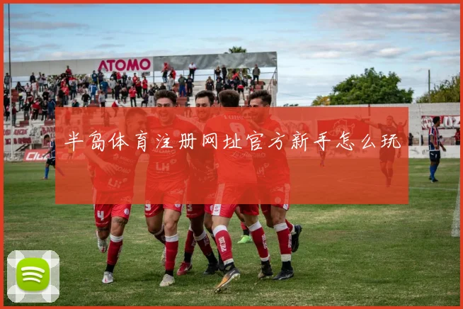 半岛体育注册网址官方新手怎么玩