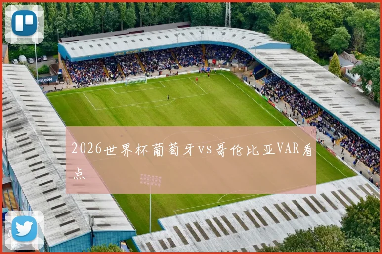 2026世界杯葡萄牙vs哥伦比亚VAR看点